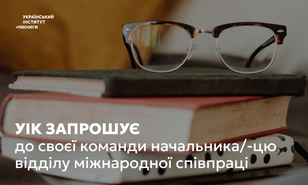 Державна установа «Український інститут книги» запрошує до своєї команди начальника/-цю відділу міжнародної співпраці
